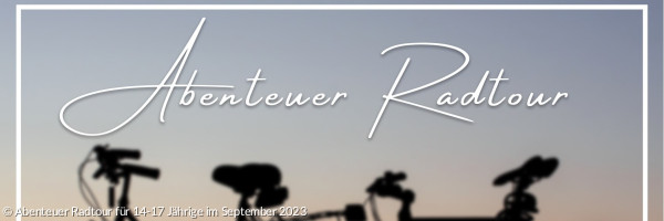 Abenteuer Radtour - organisiert von der katholischen Jugendstelle Rosenheim
